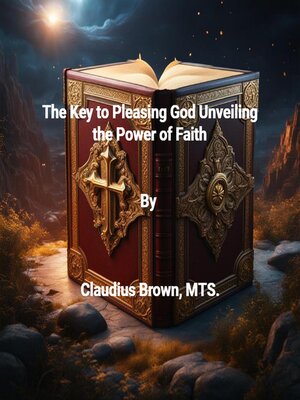 cover image of The Key to Pleasing God Unveiling the Power of Faith